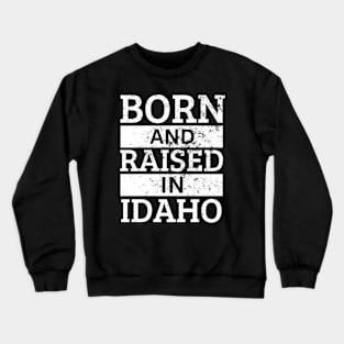 Idaho - Born And Raised in Idaho Crewneck Sweatshirt